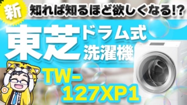 【2021年モデル新製品】東芝のドラム式洗濯機TW-127XP1を超絶おすすめ【絶対売れるわ、これ】